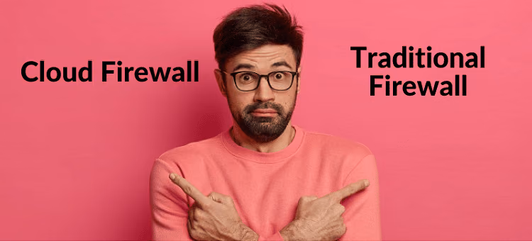 cloud firewall vs traditional firewall 5 key differences